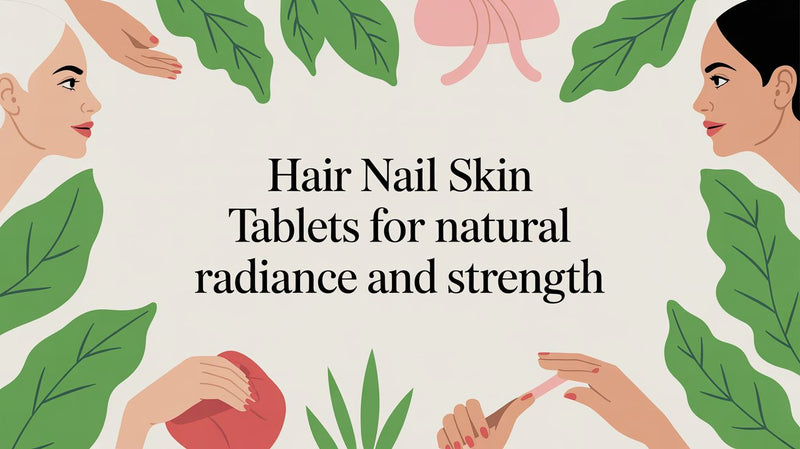 A Guide to Hair, Nail, and Skin Tablets for Natural Radiance - Matevara