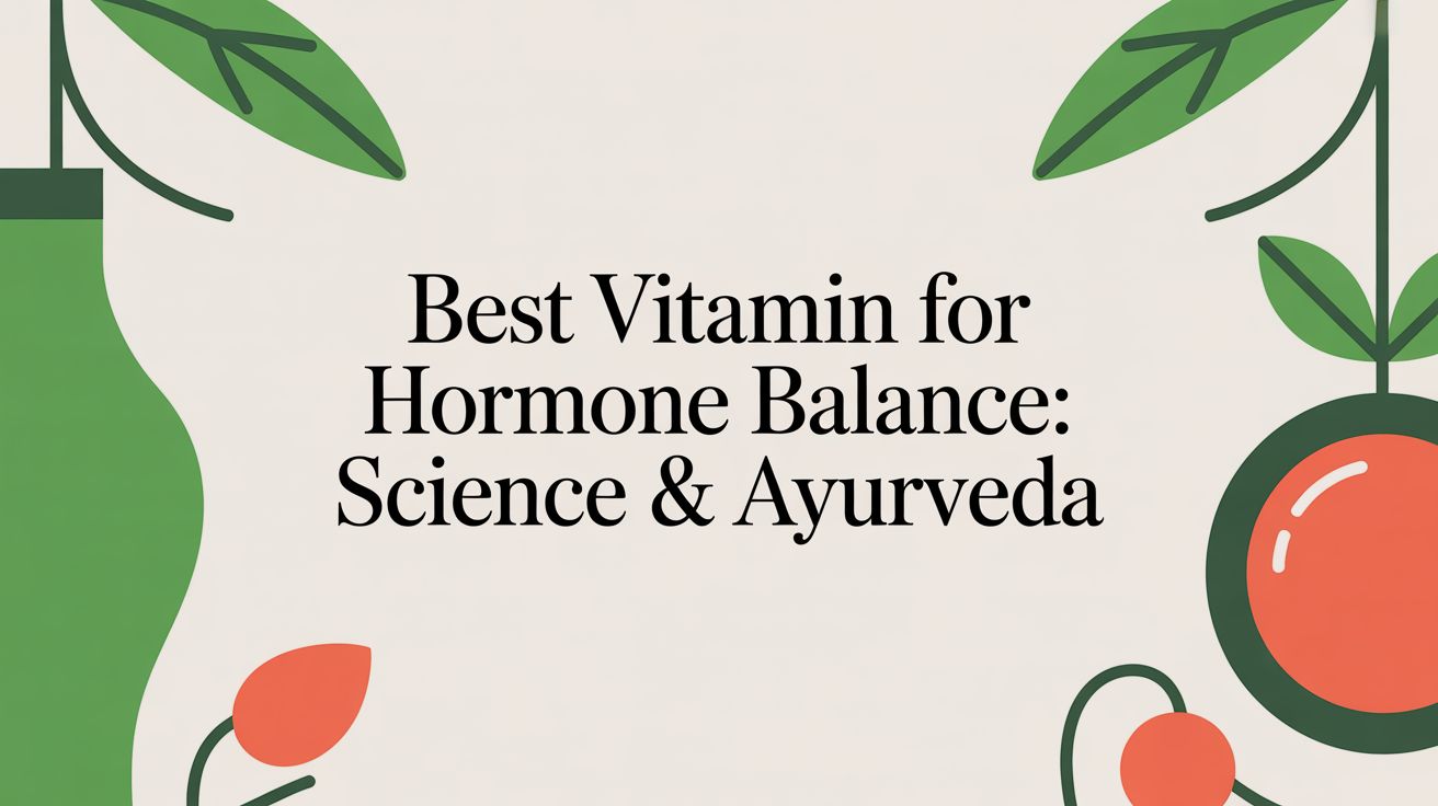 Best Vitamin for Hormone Balance: Science & Ayurveda - Matevara